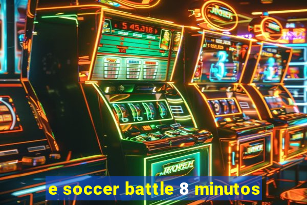 e soccer battle 8 minutos